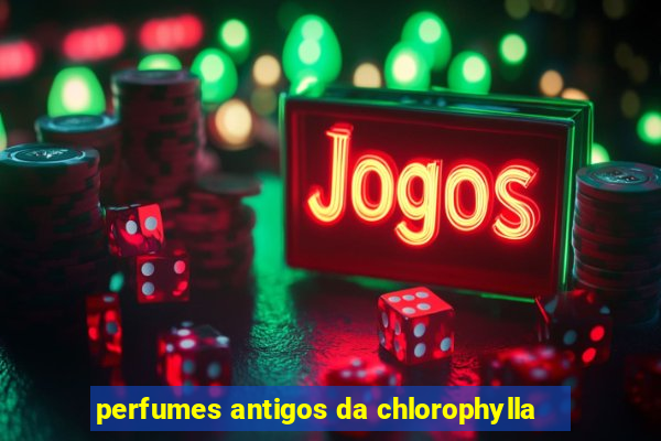 perfumes antigos da chlorophylla